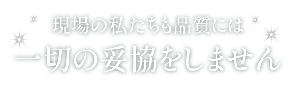 品質には一切の妥協をしません